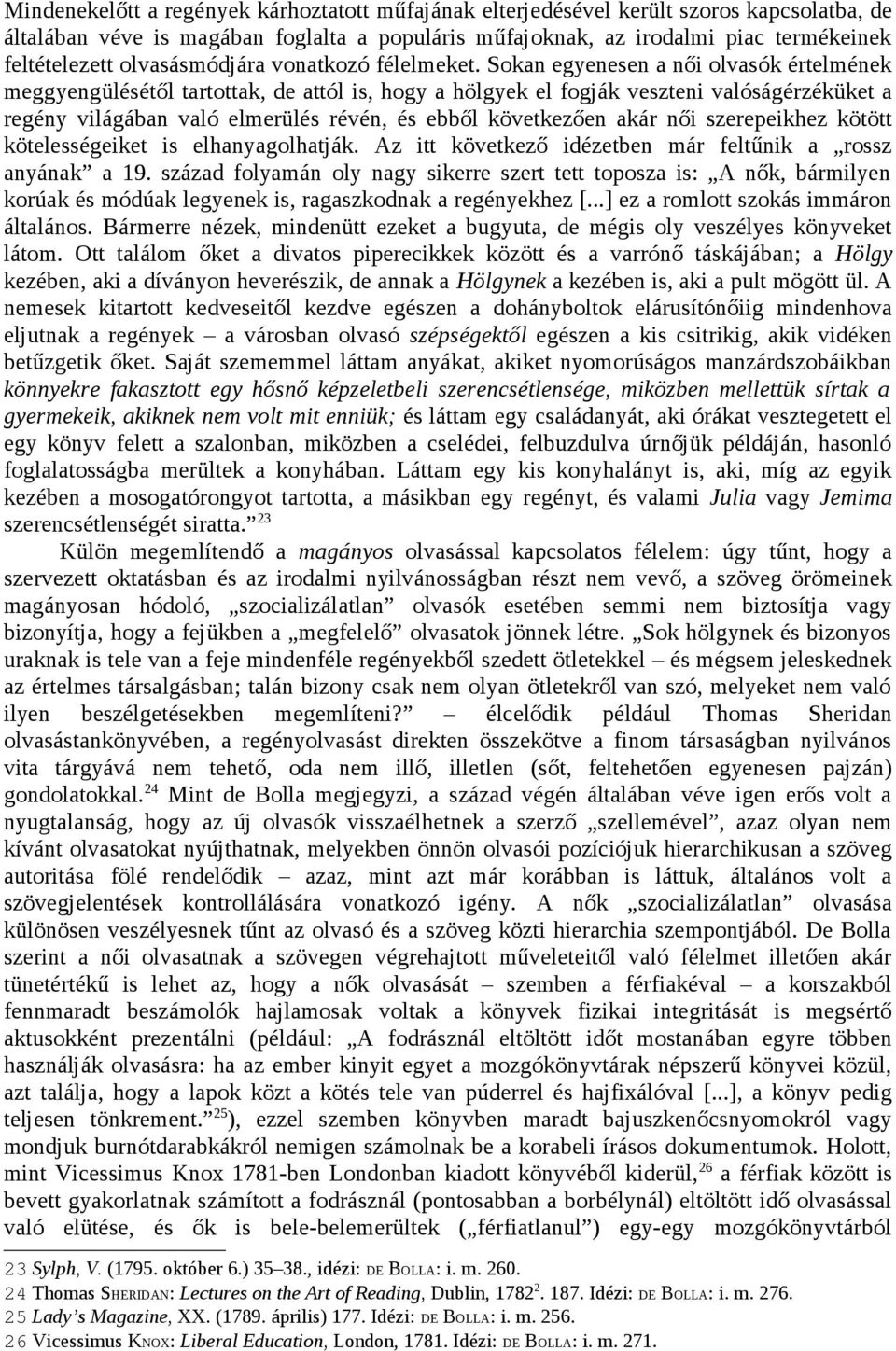 Sokan egyenesen a női olvasók értelmének meggyengülésétől tartottak, de attól is, hogy a hölgyek el fogják veszteni valóságérzéküket a regény világában való elmerülés révén, és ebből következően akár