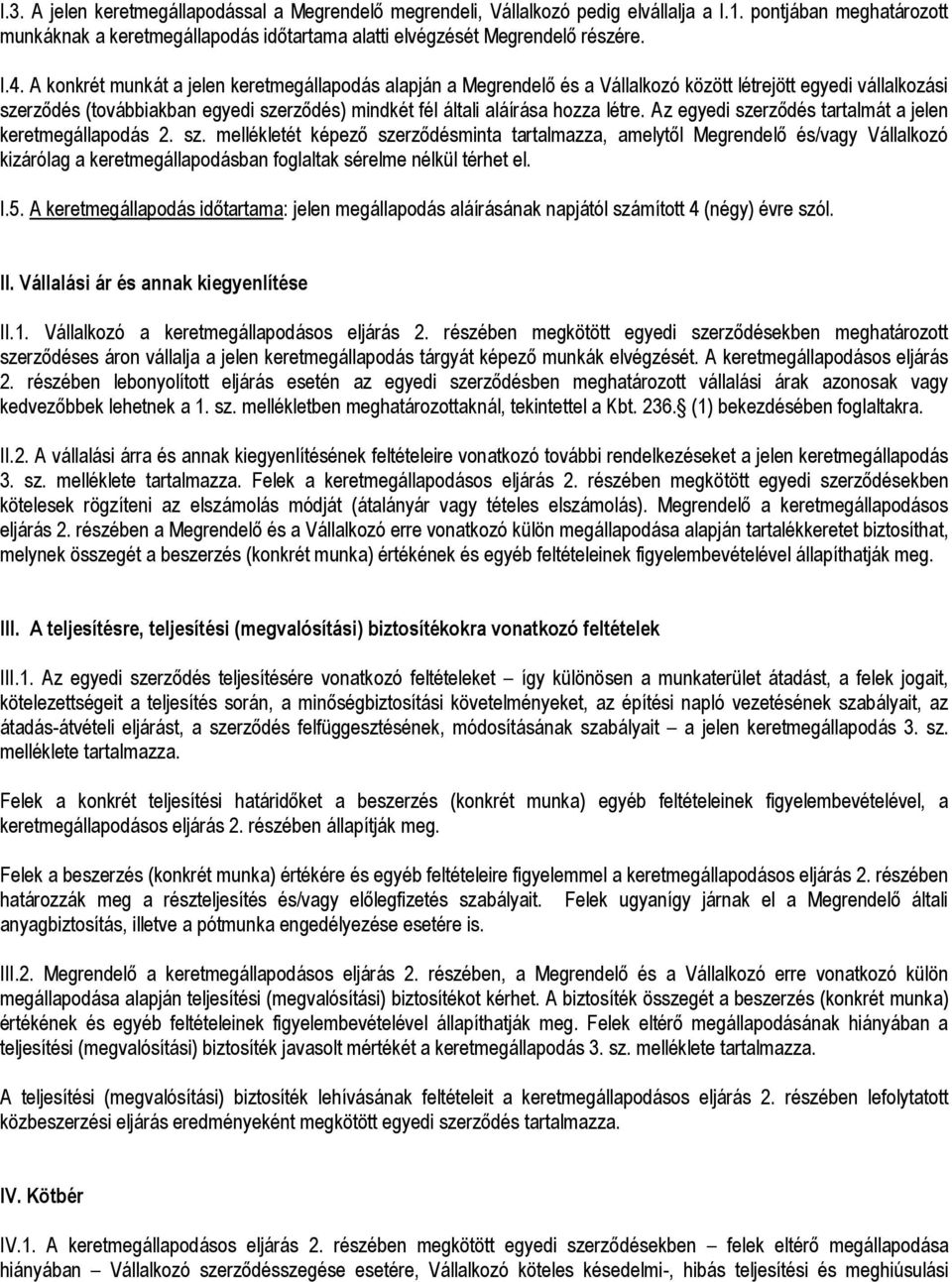 Az egyedi szerződés tartalmát a jelen keretmegállapodás 2. sz. mellékletét képező szerződésminta tartalmazza, amelytől Megrendelő és/vagy Vállalkozó kizárólag a keretmegállapodásban foglaltak sérelme nélkül térhet el.