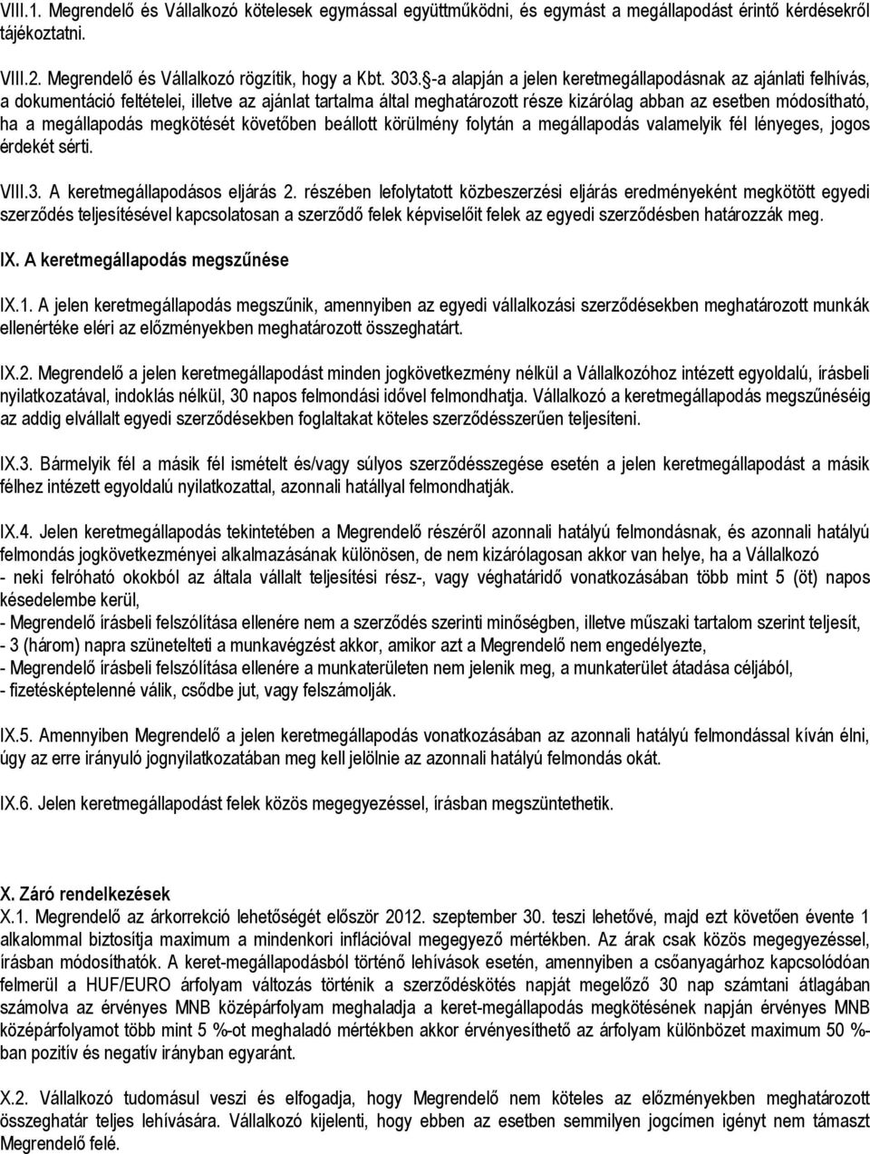 megállapodás megkötését követőben beállott körülmény folytán a megállapodás valamelyik fél lényeges, jogos érdekét sérti. VIII.3. A keretmegállapodásos eljárás 2.