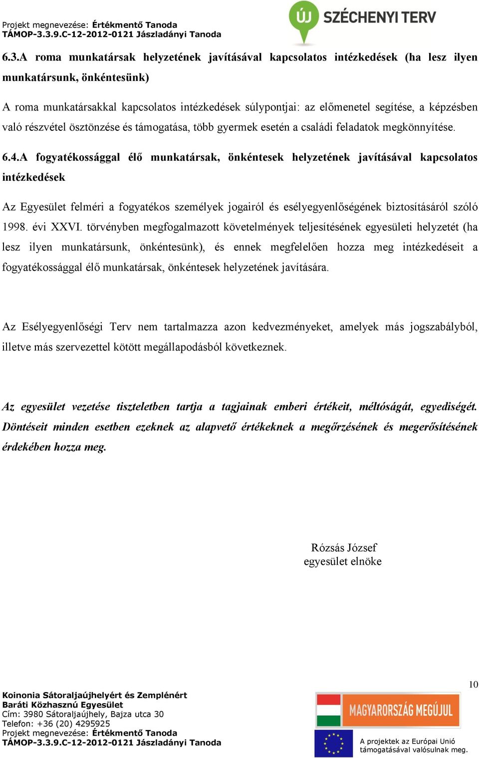 A fogyatékossággal élő munkatársak, önkéntesek helyzetének javításával kapcsolatos intézkedések Az Egyesület felméri a fogyatékos személyek jogairól és esélyegyenlőségének biztosításáról szóló 1998.