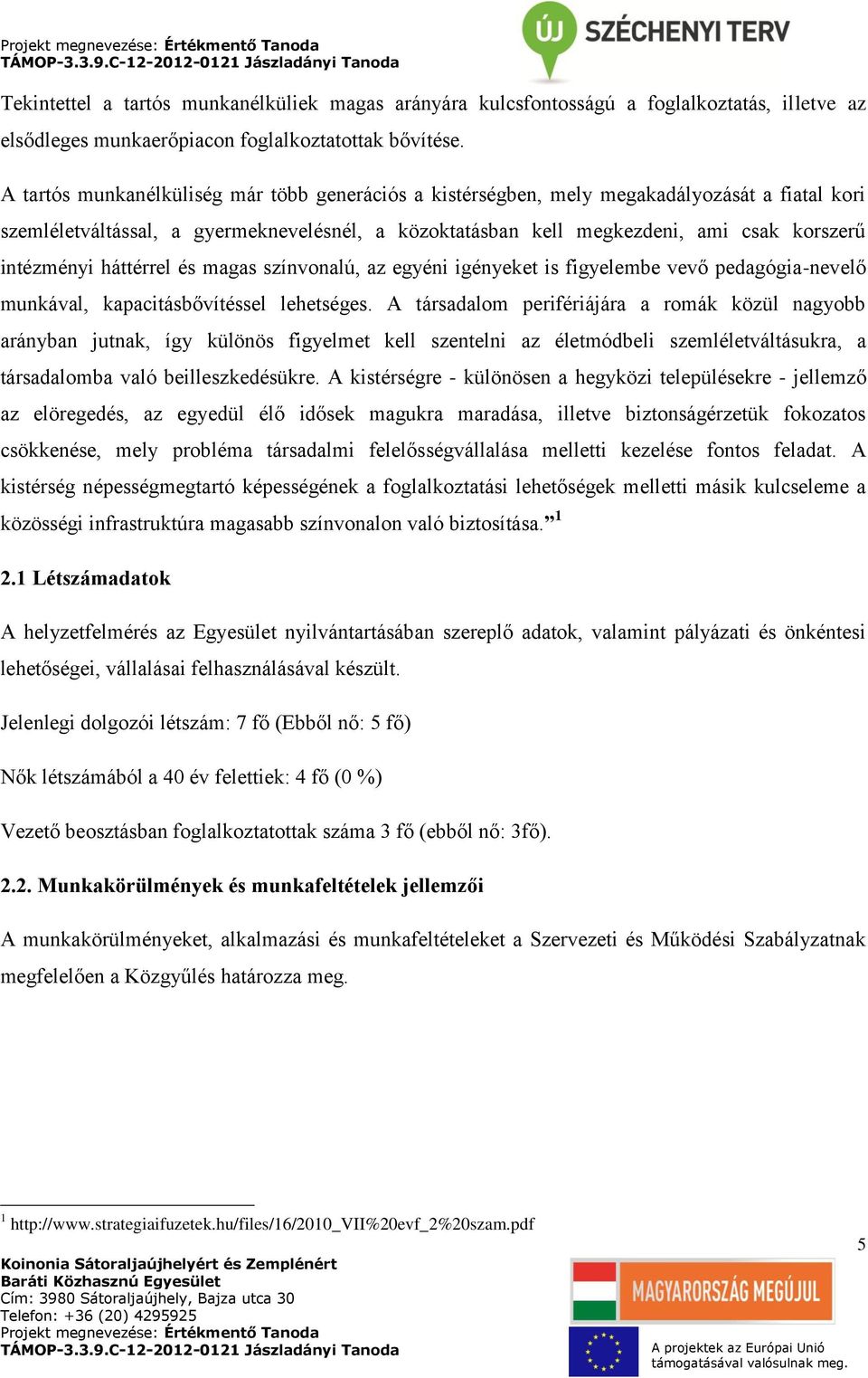 háttérrel és magas színvonalú, az egyéni igényeket is figyelembe vevő pedagógia-nevelő munkával, kapacitásbővítéssel lehetséges.