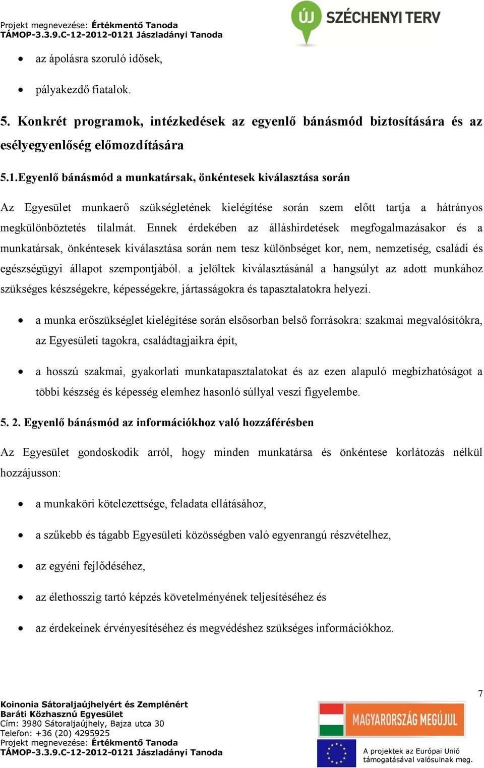 Ennek érdekében az álláshirdetések megfogalmazásakor és a munkatársak, önkéntesek kiválasztása során nem tesz különbséget kor, nem, nemzetiség, családi és egészségügyi állapot szempontjából.