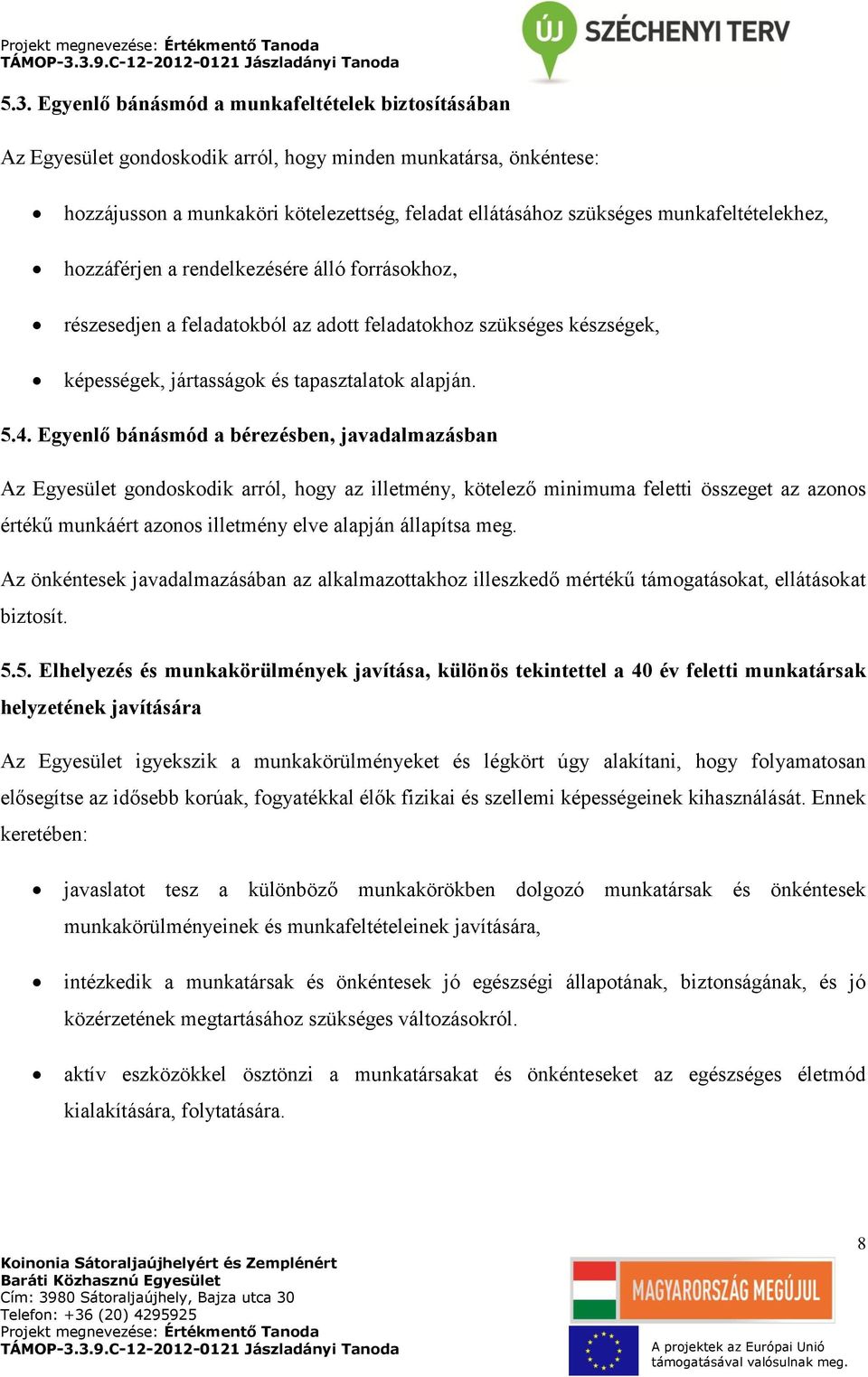 Egyenlő bánásmód a bérezésben, javadalmazásban Az Egyesület gondoskodik arról, hogy az illetmény, kötelező minimuma feletti összeget az azonos értékű munkáért azonos illetmény elve alapján állapítsa