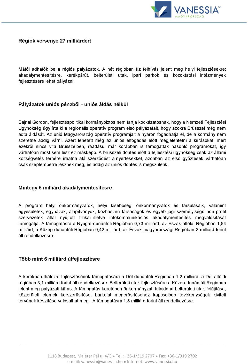 Pályázatok uniós pénzből - uniós áldás nélkül Bajnai Gordon, fejlesztéspolitikai kormánybiztos nem tartja kockázatosnak, hogy a Nemzeti Fejlesztési Ügynökség úgy írta ki a regionális operatív program