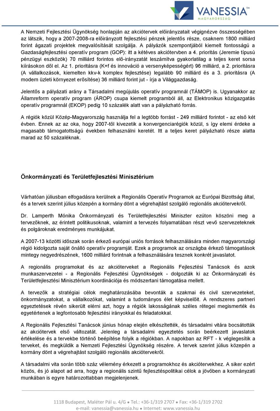 prioritás (Jeremie típusú pénzügyi eszközök) 70 milliárd forintos elő-irányzatát leszámítva gyakorlatilag a teljes keret sorsa kiírásokon dől el. Az 1.