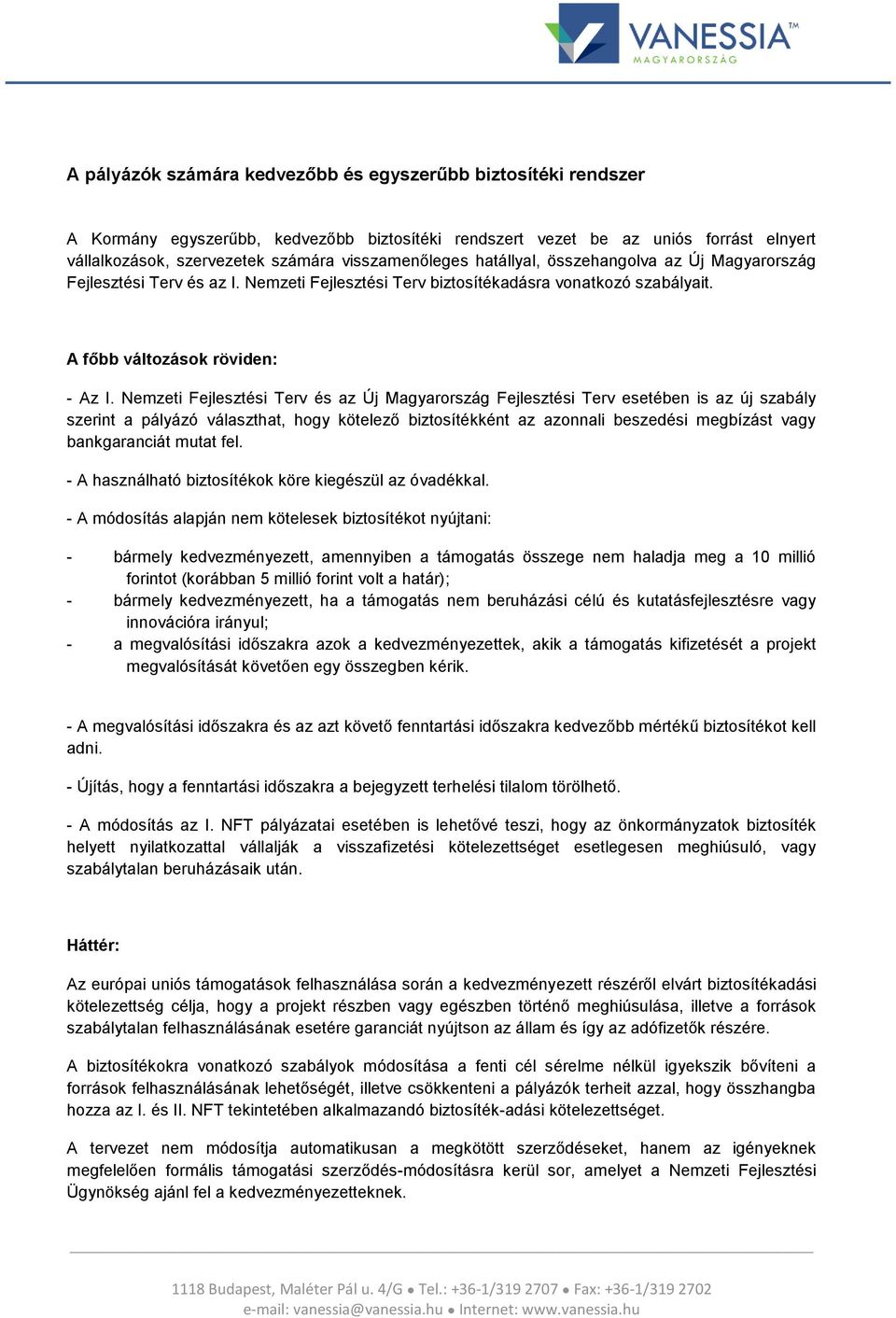 Nemzeti Fejlesztési Terv és az Új Magyarország Fejlesztési Terv esetében is az új szabály szerint a pályázó választhat, hogy kötelező biztosítékként az azonnali beszedési megbízást vagy bankgaranciát