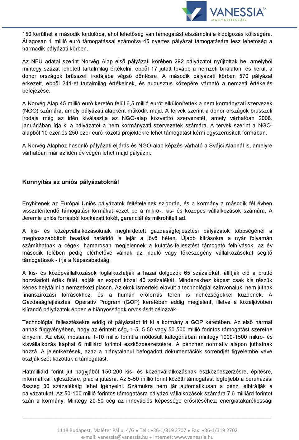 Az NFÜ adatai szerint Norvég Alap első pályázati körében 292 pályázatot nyújtottak be, amelyből mintegy százat lehetett tartalmilag értékelni, ebből 17 jutott tovább a nemzeti bírálaton, és került a