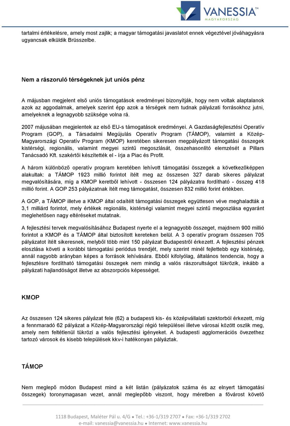 tudnak pályázati forrásokhoz jutni, amelyeknek a legnagyobb szüksége volna rá. 2007 májusában megjelentek az első EU-s támogatások eredményei.