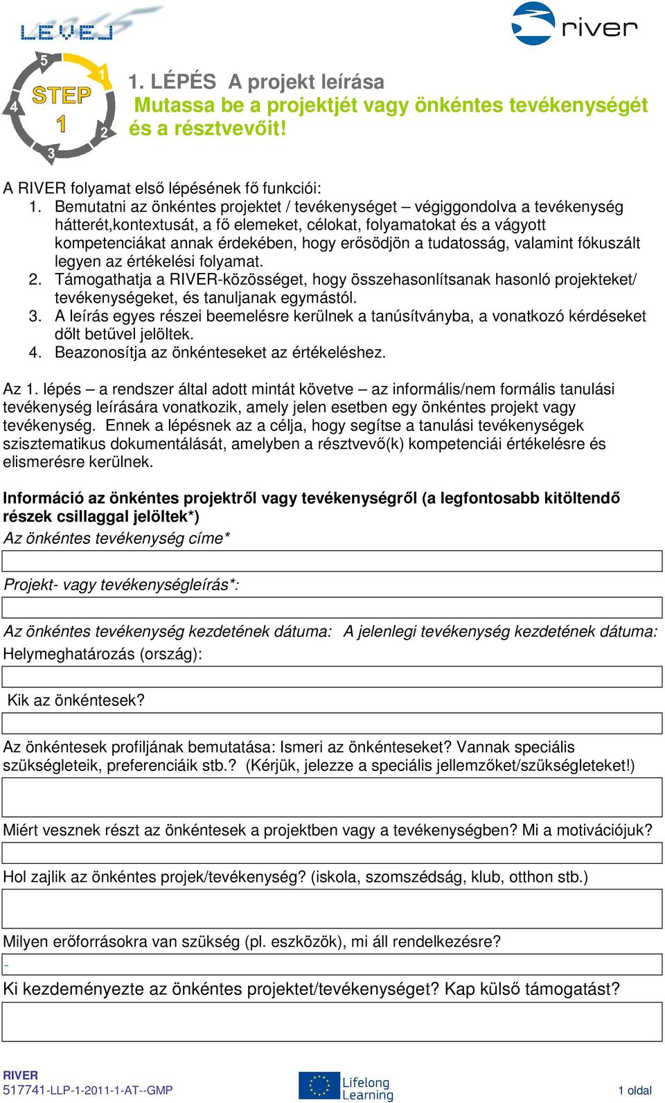 tudatosság, valamint fókuszált legyen az értékelési folyamat. 2. Támogathatja a -közösséget, hogy összehasonlítsanak hasonló projekteket/ tevékenységeket, és tanuljanak egymástól. 3.