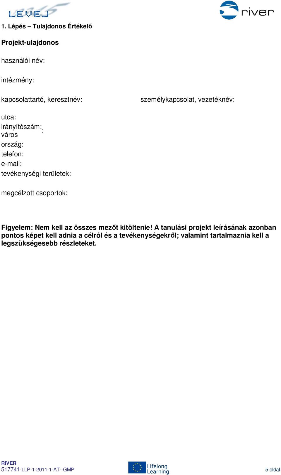 megcélzott csoportok: Figyelem: Nem kell az összes mezőt kitöltenie!