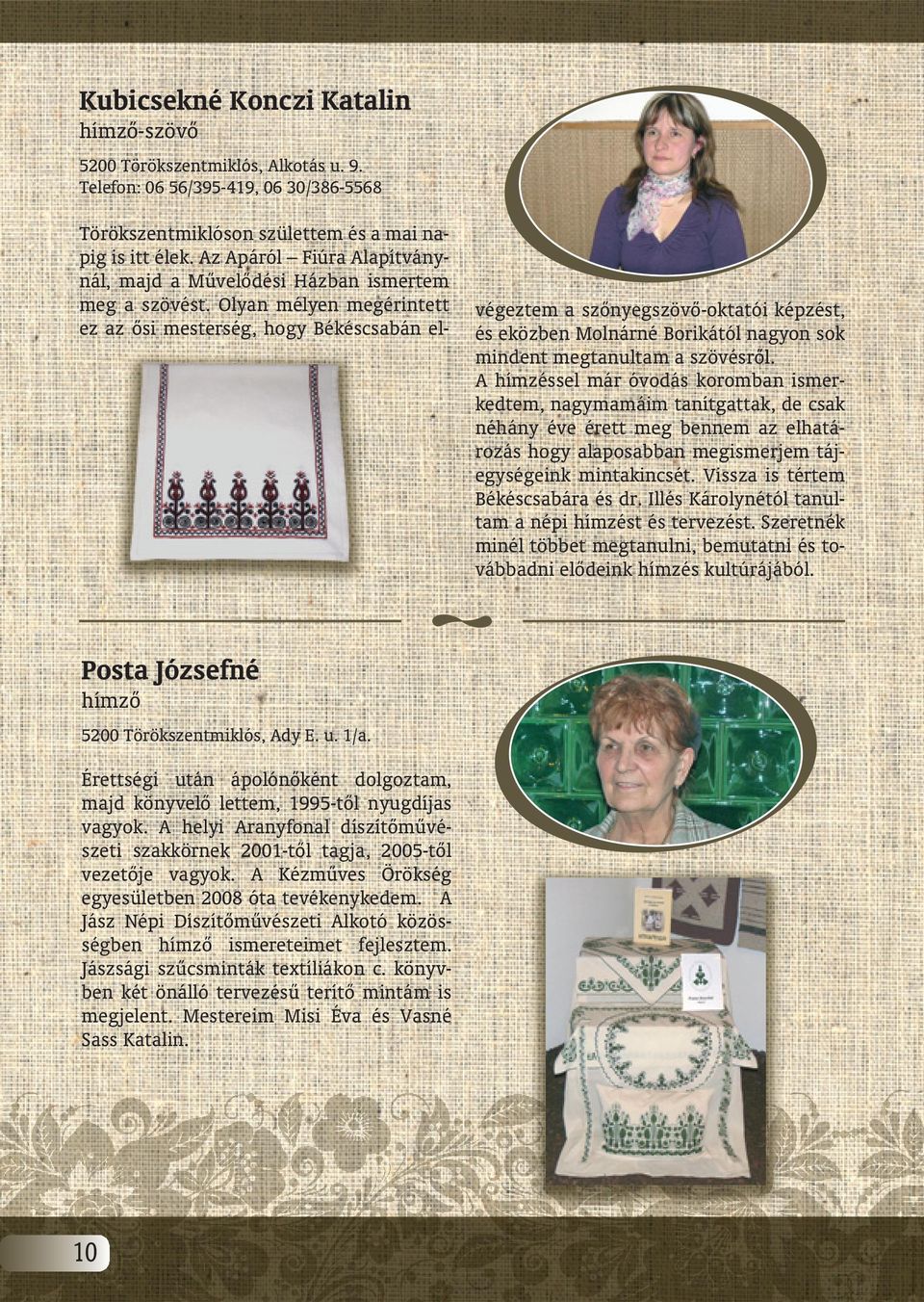 1/a. Érettségi után ápolónőként dolgoztam, majd könyvelő lettem, 1995-től nyugdíjas vagyok. A helyi Aranyfonal díszítőművészeti szakkörnek 2001-től tagja, 2005-től vezetője vagyok.