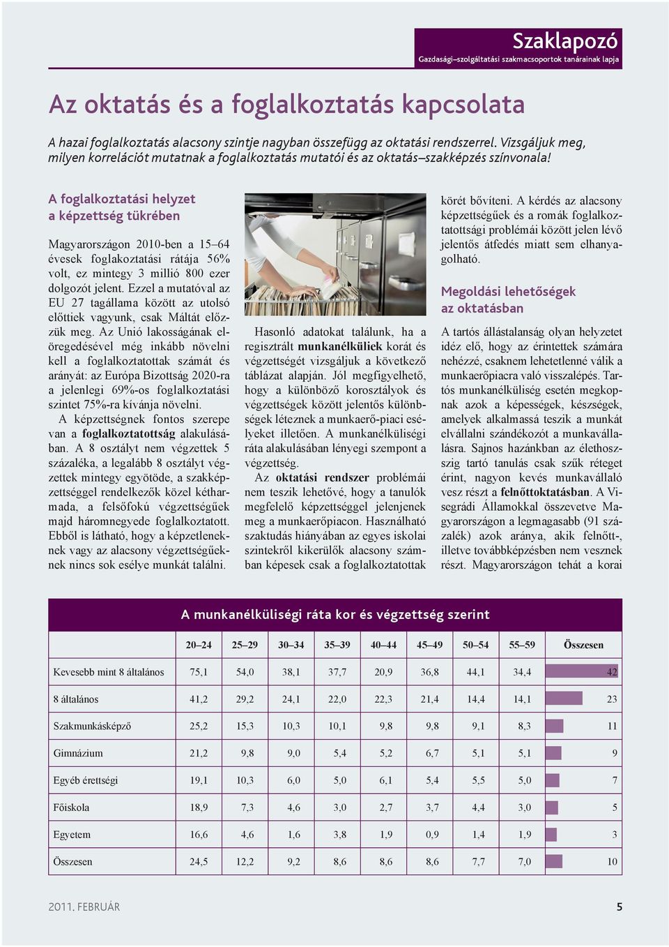 A foglalkoztatási helyzet a képzettség tükrében Magyarországon 2010-ben a 15 64 évesek foglakoztatási rátája 56% volt, ez mintegy 3 millió 800 ezer dolgozót jelent.