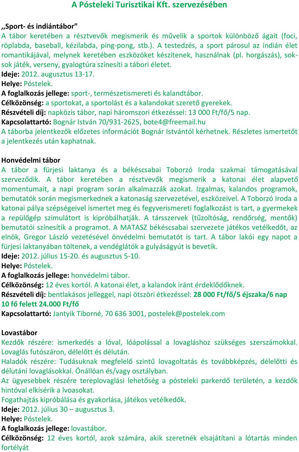 Ideje: 2012. augusztus 13-17. Helye: Póstelek. A foglalkozás jellege: sport-, természetismereti és kalandtábor. Célközönség: a sportokat, a sportolást és a kalandokat szerető gyerekek.