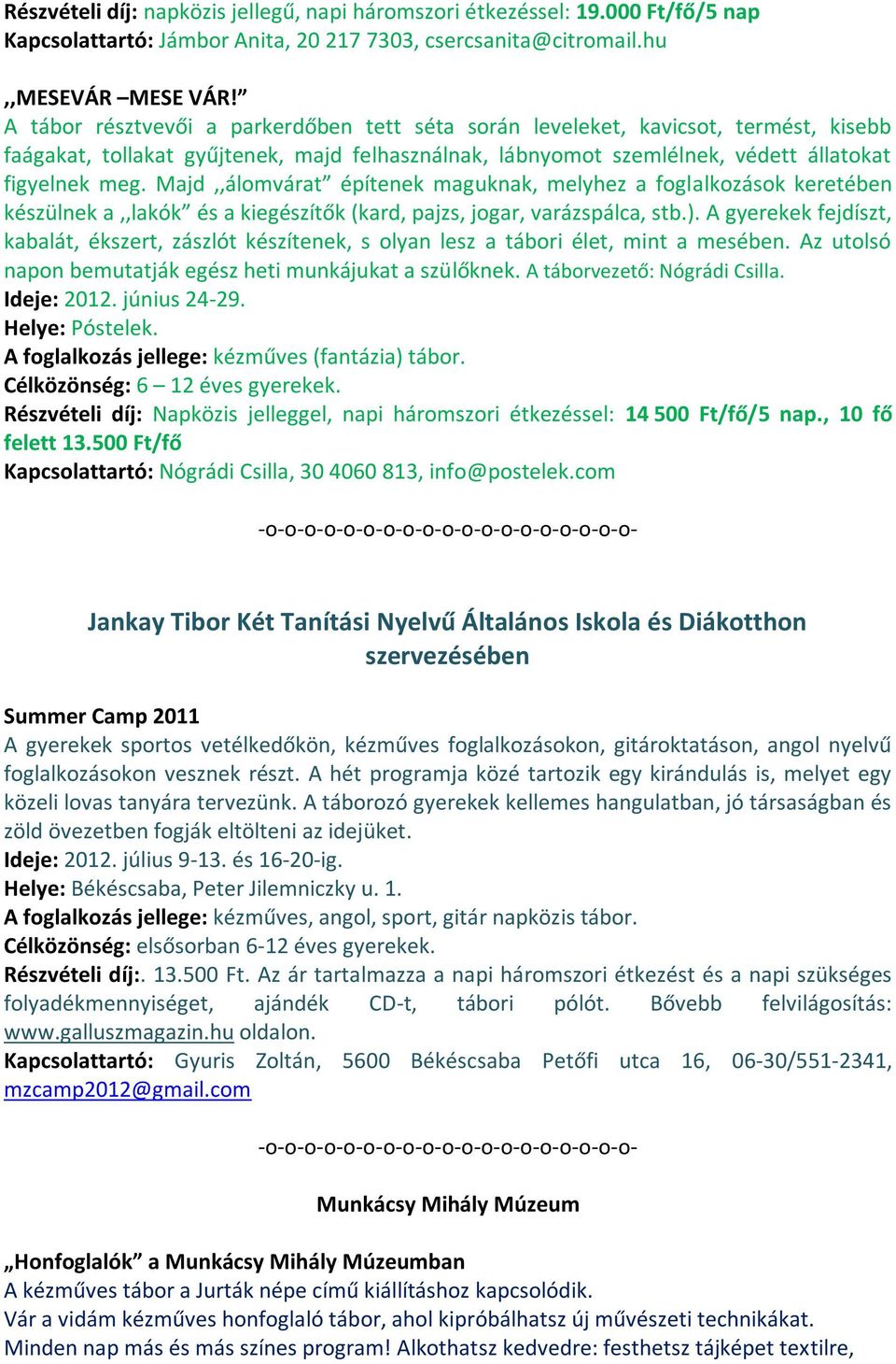 Majd,,álomvárat építenek maguknak, melyhez a foglalkozások keretében készülnek a,,lakók és a kiegészítők (kard, pajzs, jogar, varázspálca, stb.).