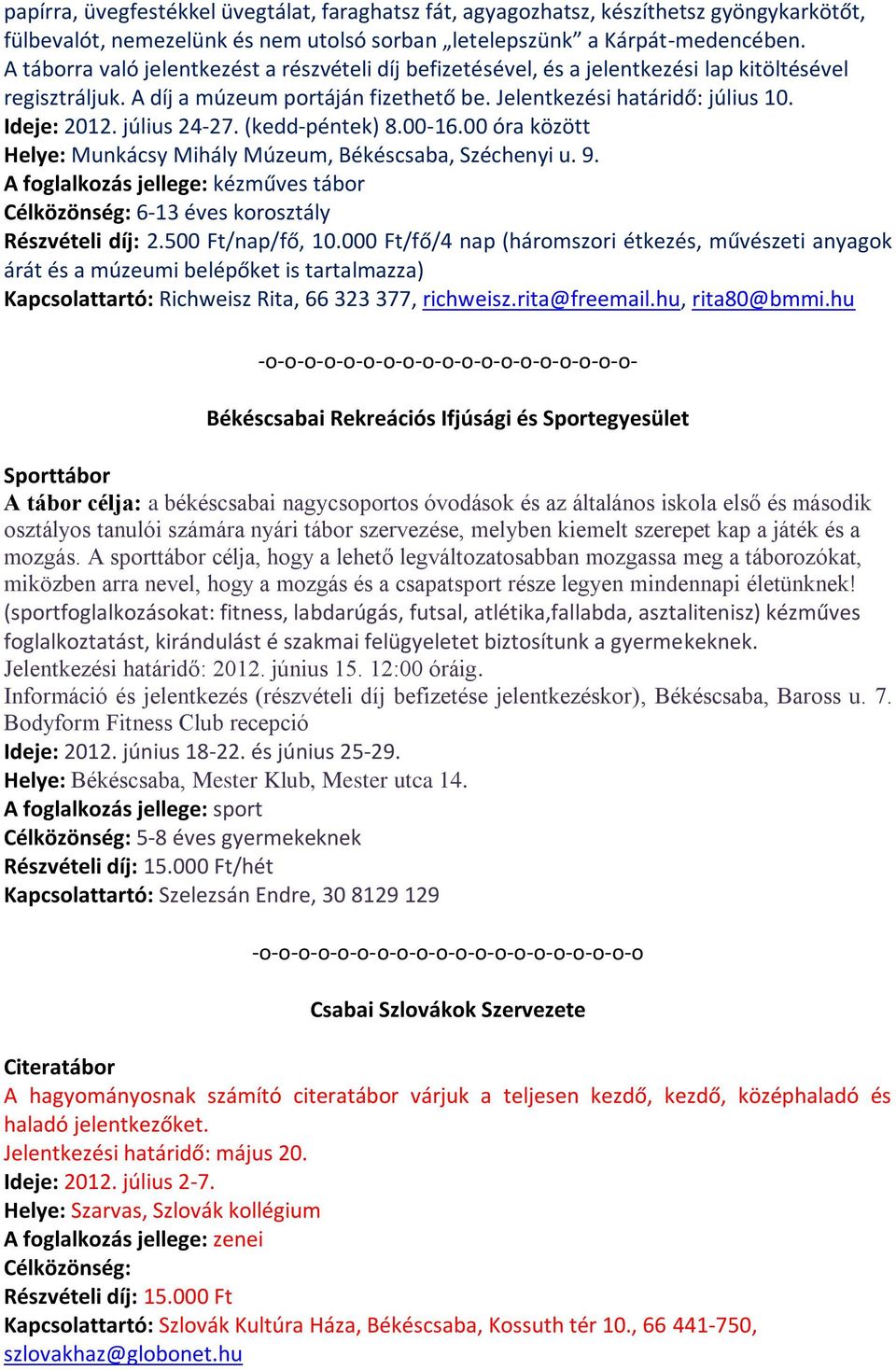 július 24-27. (kedd-péntek) 8.00-16.00 óra között Helye: Munkácsy Mihály Múzeum, Békéscsaba, Széchenyi u. 9. A foglalkozás jellege: kézműves tábor Célközönség: 6-13 éves korosztály Részvételi díj: 2.