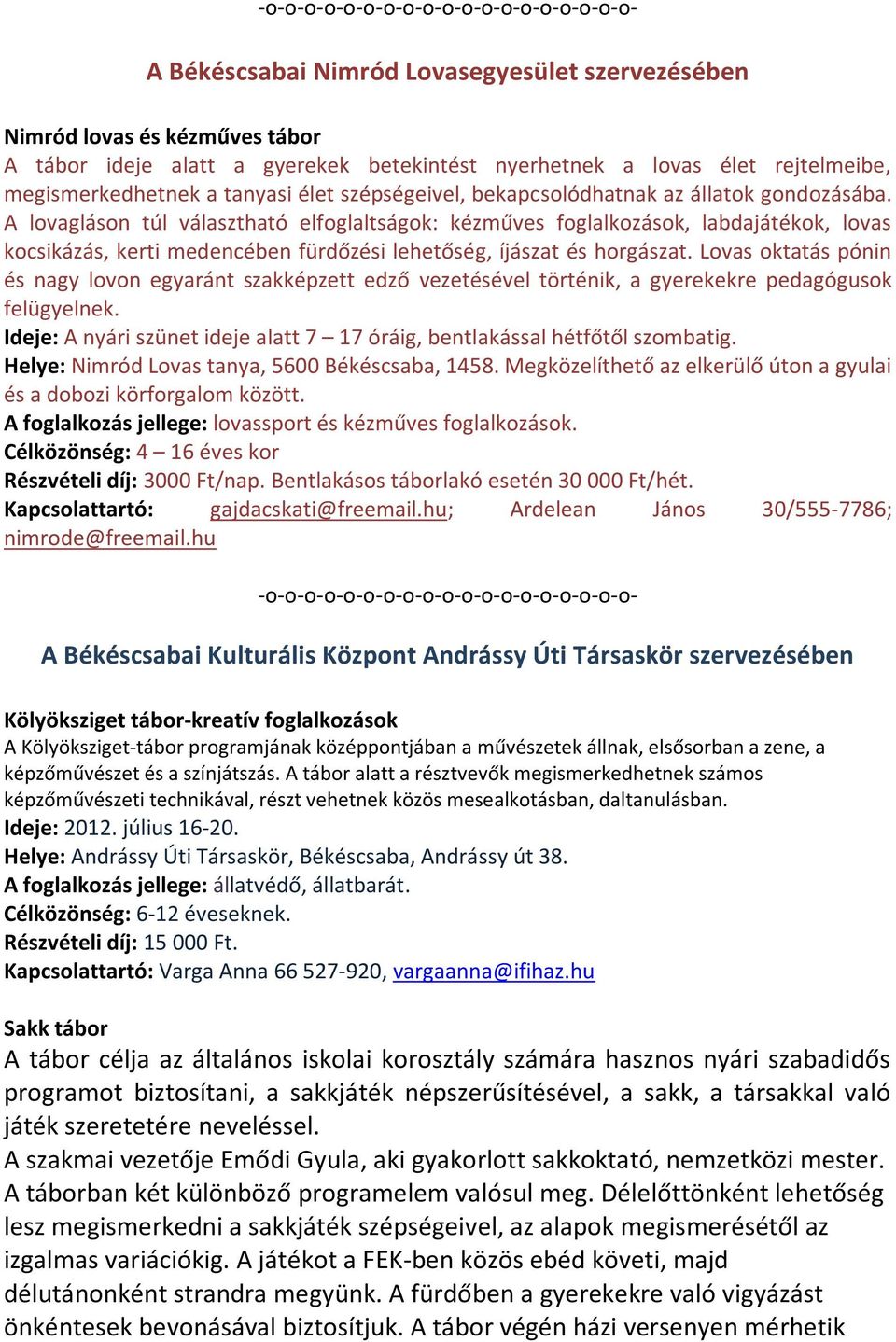 A lovagláson túl választható elfoglaltságok: kézműves foglalkozások, labdajátékok, lovas kocsikázás, kerti medencében fürdőzési lehetőség, íjászat és horgászat.