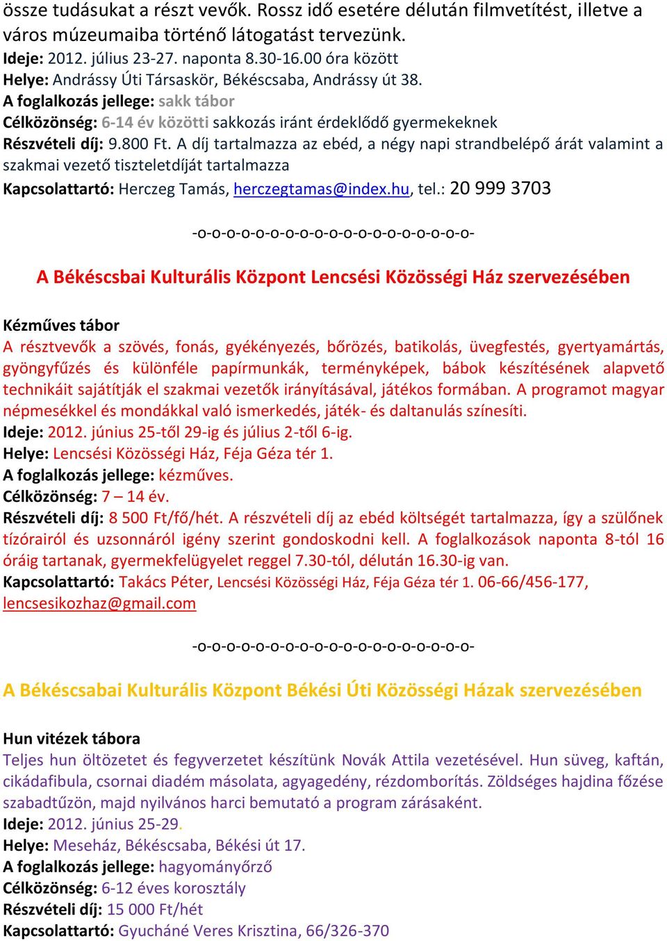 A díj tartalmazza az ebéd, a négy napi strandbelépő árát valamint a szakmai vezető tiszteletdíját tartalmazza Kapcsolattartó: Herczeg Tamás, herczegtamas@index.hu, tel.