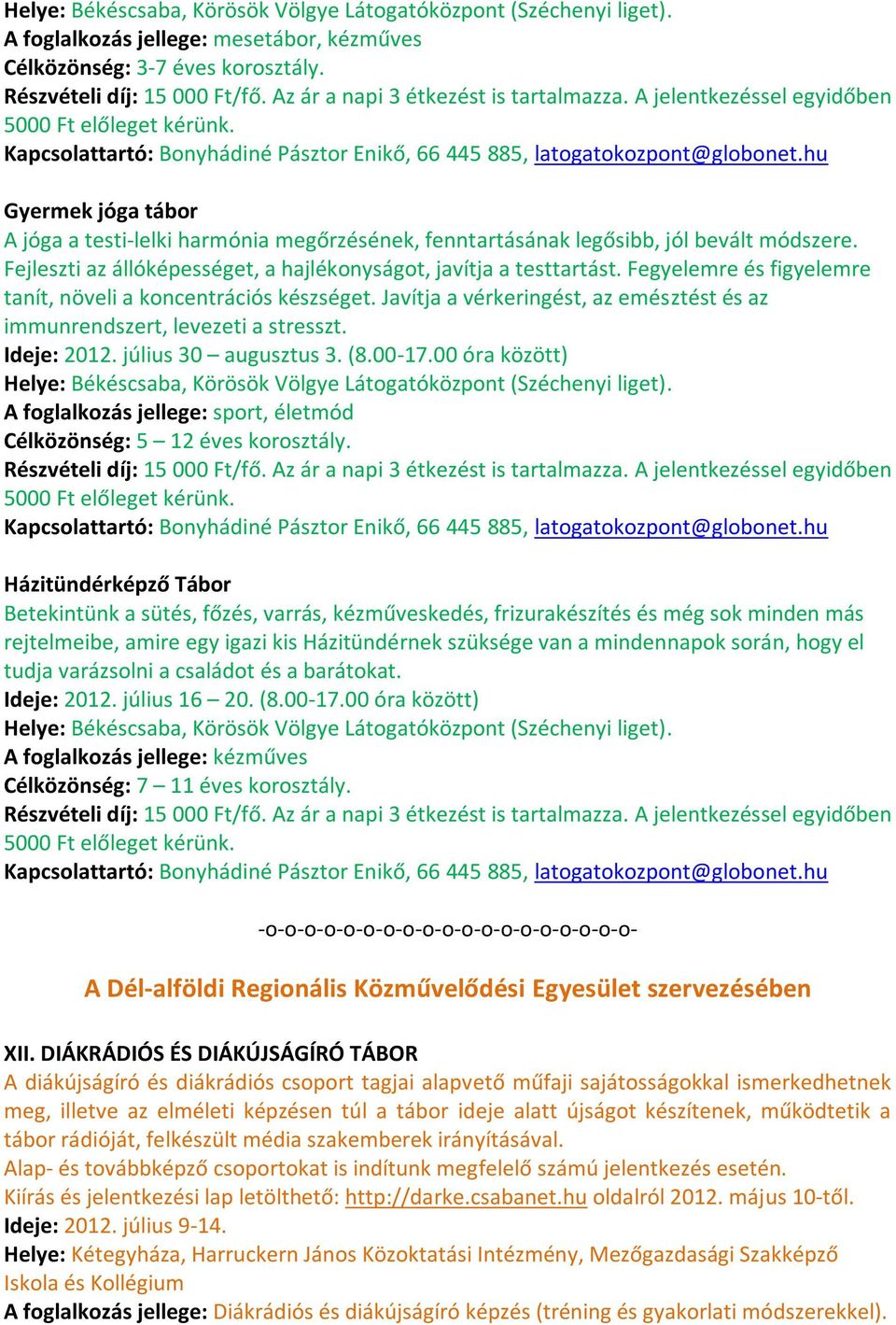 hu Gyermek jóga tábor A jóga a testi-lelki harmónia megőrzésének, fenntartásának legősibb, jól bevált módszere. Fejleszti az állóképességet, a hajlékonyságot, javítja a testtartást.