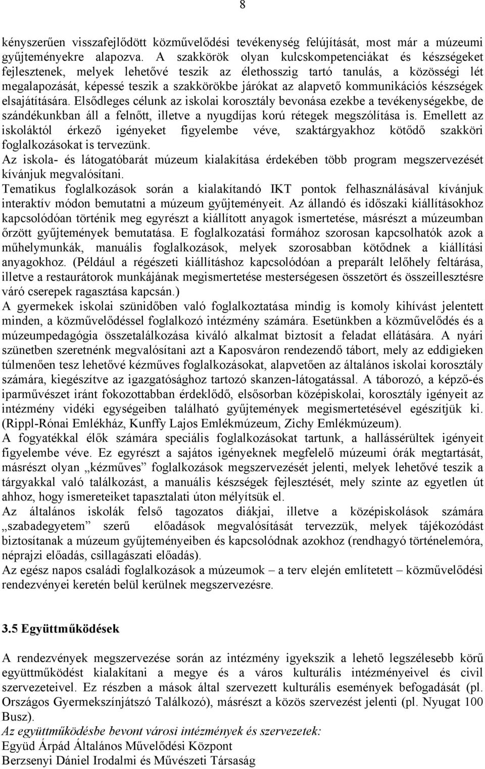 kommunikációs készségek elsajátítására. Elsődleges célunk az iskolai korosztály bevonása ezekbe a tevékenységekbe, de szándékunkban áll a felnőtt, illetve a nyugdíjas korú rétegek megszólítása is.