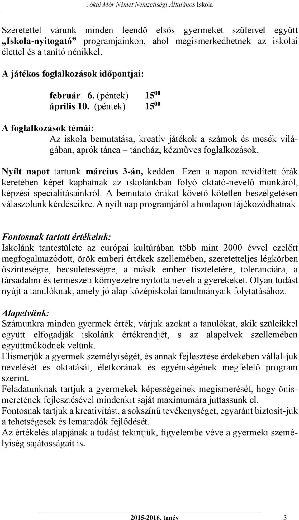 (péntek) 15 00 A foglalkozások témái: Az iskola bemutatása, kreatív játékok a számok és mesék világában, aprók tánca táncház, kézműves foglalkozások. Nyílt napot tartunk március 3-án, kedden.