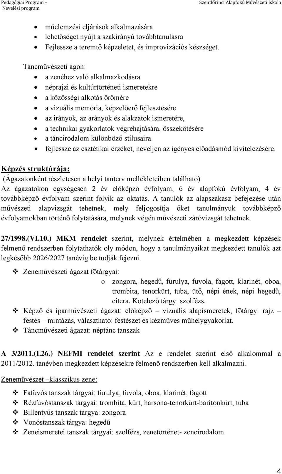 ismeretére, a technikai gyakorlatok végrehajtására, összekötésére a táncirodalom különböző stílusaira. fejlessze az esztétikai érzéket, neveljen az igényes előadásmód kivitelezésére.