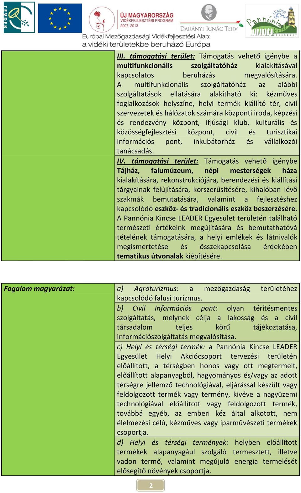 iroda, képzési és rendezvény központ, ifjúsági klub, kulturális és közösségfejlesztési központ, civil és turisztikai információs pont, inkubátorház és vállalkozói tanácsadás. IV.