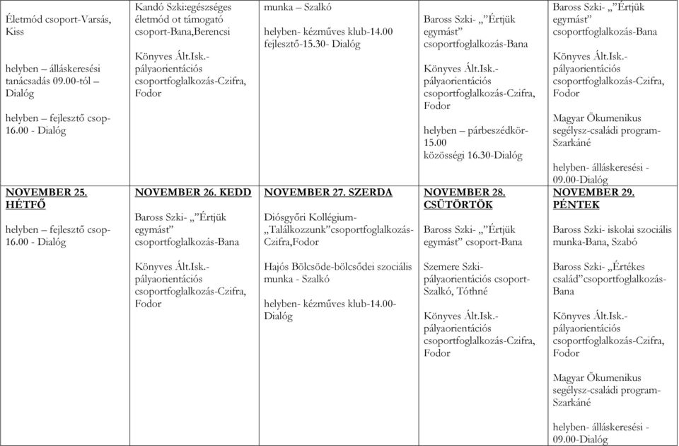 30- Dialóg NOVEMBER 27. SZERDA Diósgyőri Kollégium- Találkozzunk csoportfoglalkozás- Czifra, egymást csoportfoglalkozás-bana helyben párbeszédkör- 15.00 közösségi 16.30-Dialóg NOVEMBER 28.