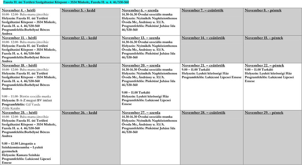 úti Területi Szolgáltatási Központ 3534 Miskolc, Fazola H. u. 4. 46/530-560 Programfelelős:Borbélyné Bérces Andrea November 18. - hétfő 10.00-12.00- Baba-mama játszóház Helyszín: Fazola H.