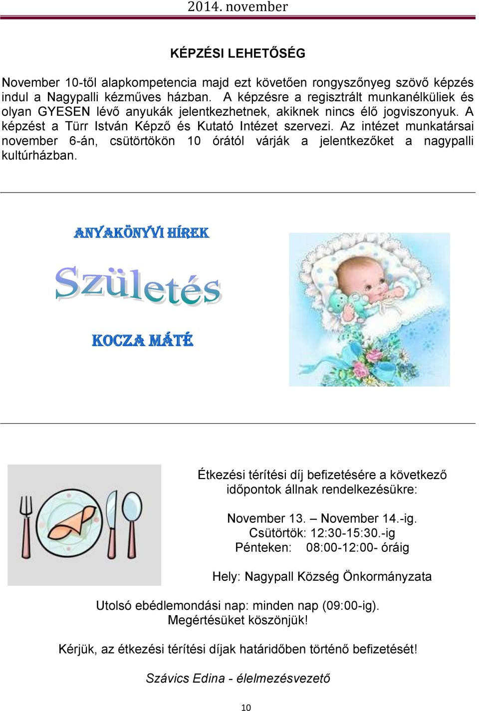 Az intézet munkatársai november 6-án, csütörtökön 10 órától várják a jelentkezőket a nagypalli kultúrházban.