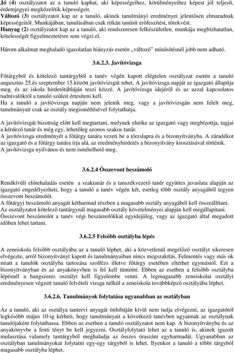 Hanyag (2) osztályzatot kap az a tanuló, aki rendszeresen felkészületlen, munkája megbízhatatlan, kötelességét figyelmeztetésre sem végzi el.