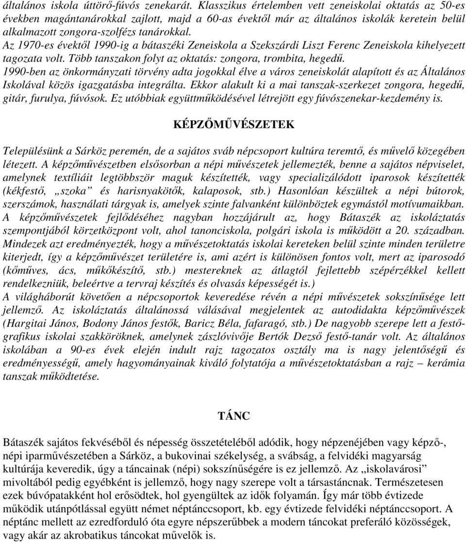 Az 1970-es évektıl 1990-ig a bátaszéki Zeneiskola a Szekszárdi Liszt Ferenc Zeneiskola kihelyezett tagozata volt. Több tanszakon folyt az oktatás: zongora, trombita, hegedő.