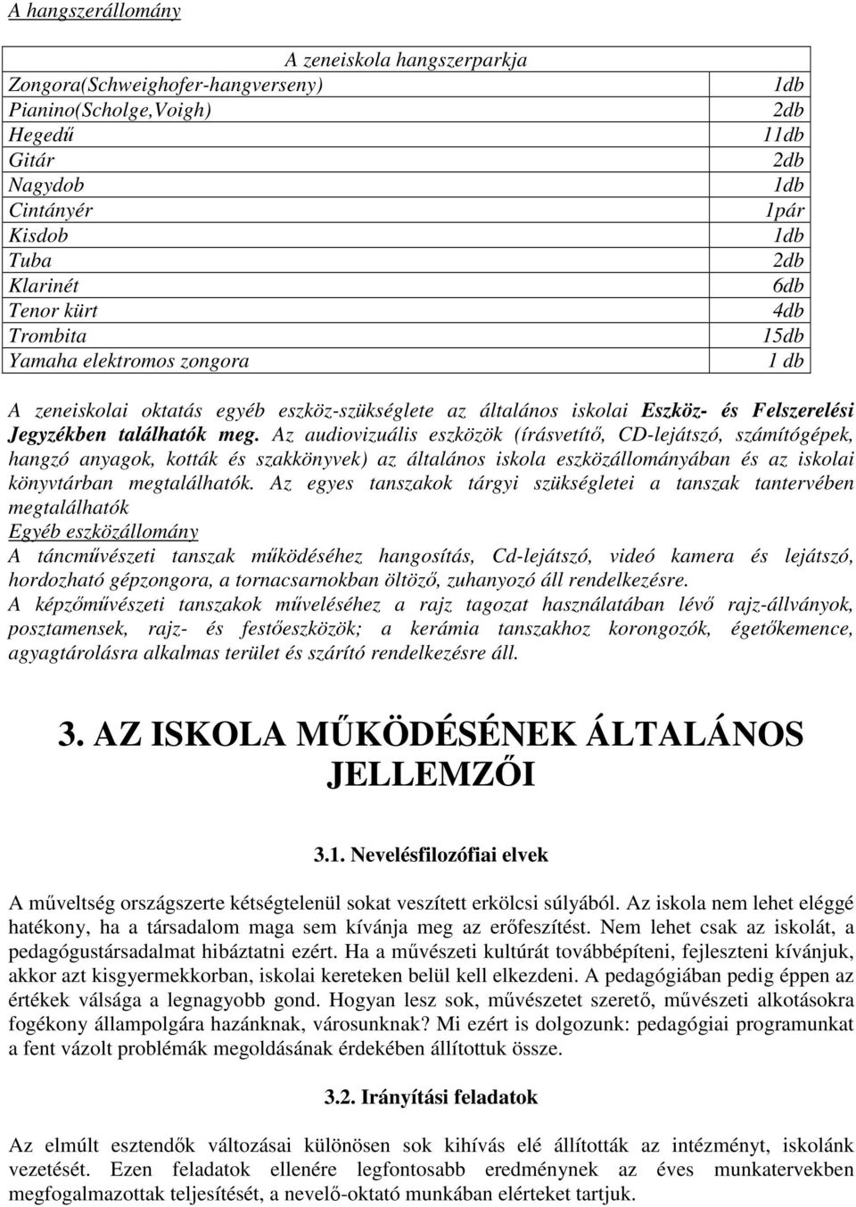 Az audiovizuális eszközök (írásvetítı, CD-lejátszó, számítógépek, hangzó anyagok, kották és szakkönyvek) az általános iskola eszközállományában és az iskolai könyvtárban megtalálhatók.