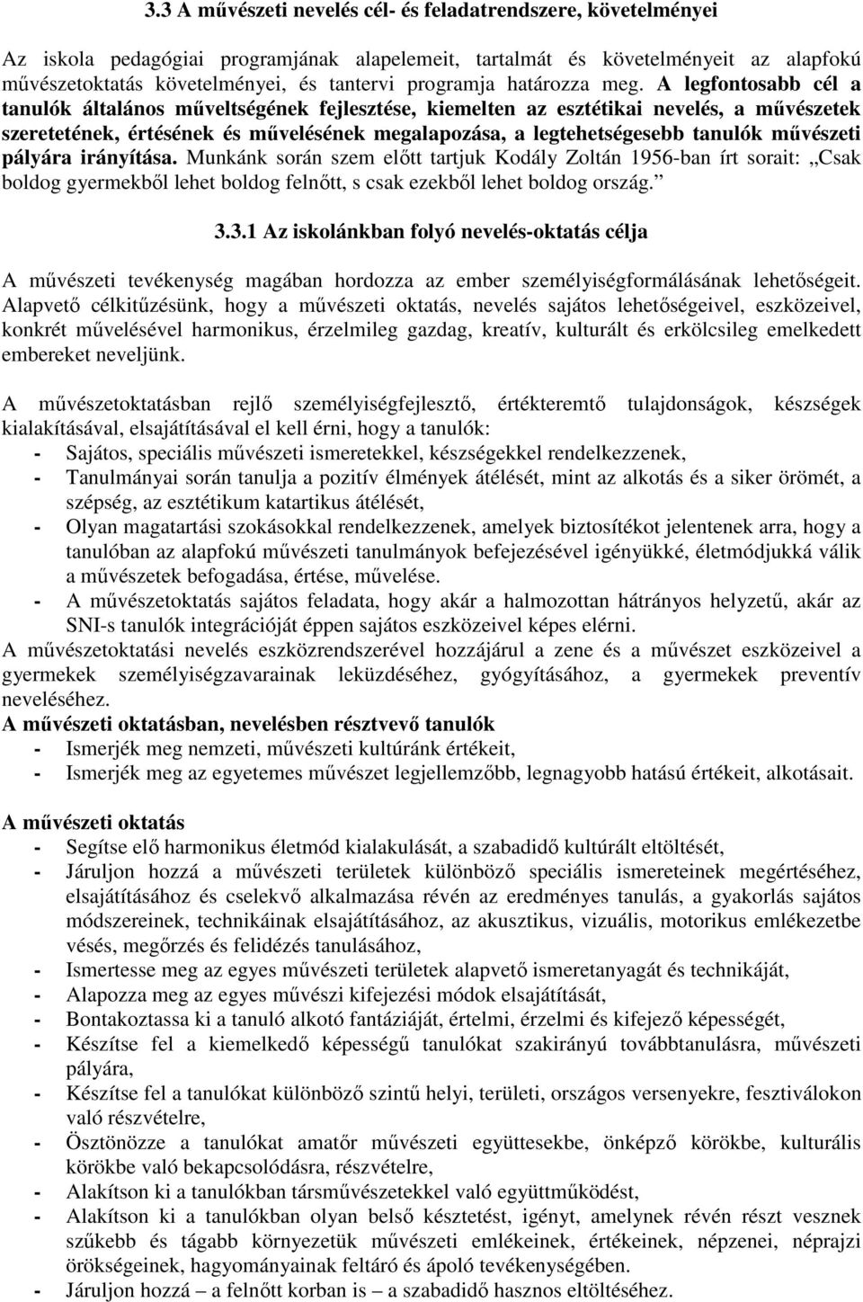 A legfontosabb cél a tanulók általános mőveltségének fejlesztése, kiemelten az esztétikai nevelés, a mővészetek szeretetének, értésének és mővelésének megalapozása, a legtehetségesebb tanulók