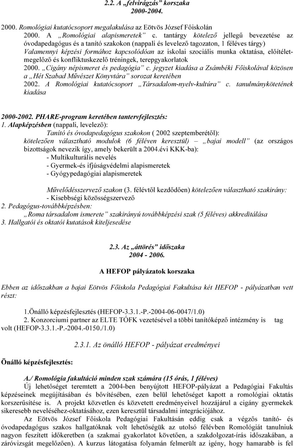 oktatása, előítéletmegelőző és konfliktuskezelő tréningek, terepgyakorlatok 2000. Cigány népismeret és pedagógia c.