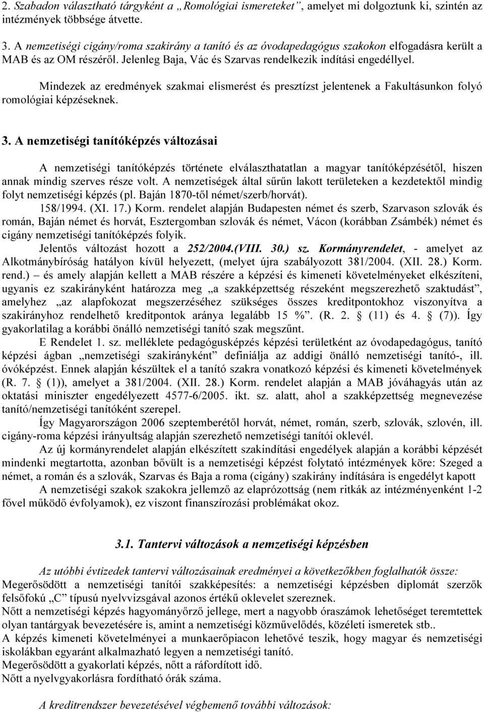 Mindezek az eredmények szakmai elismerést és presztízst jelentenek a Fakultásunkon folyó romológiai képzéseknek. 3.