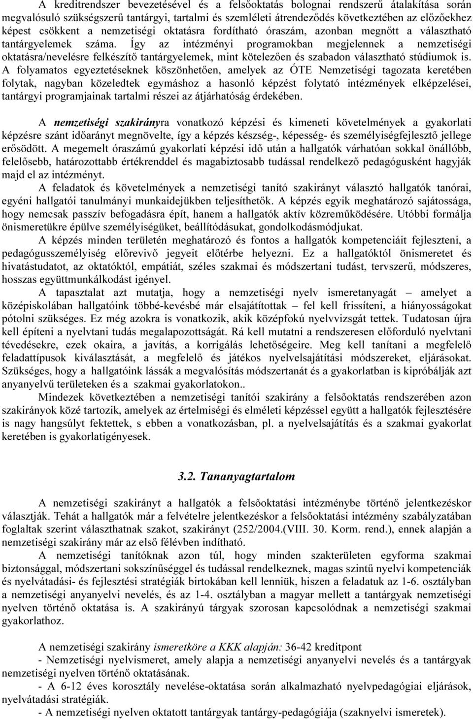 Így az intézményi programokban megjelennek a nemzetiségi oktatásra/nevelésre felkészítő tantárgyelemek, mint kötelezően és szabadon választható stúdiumok is.