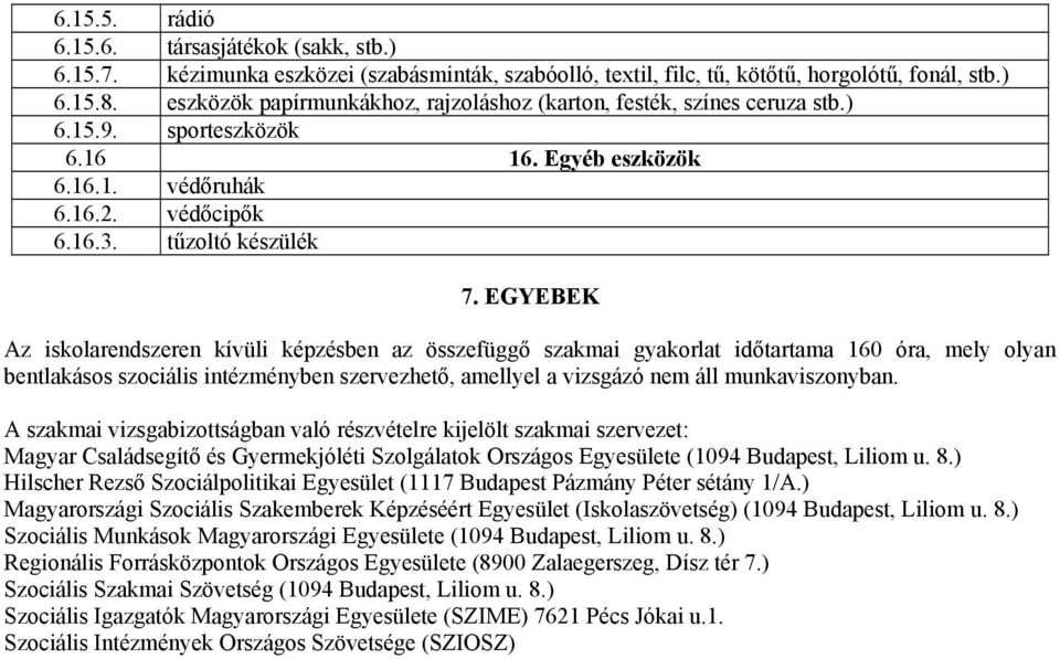 EGYEBEK Az iskolarendszeren kívüli képzésben az összefüggő szakmai gyakorlat időtartama 160 óra, mely olyan bentlakásos szociális intézményben szervezhető, amellyel a vizsgázó nem áll munkaviszonyban.