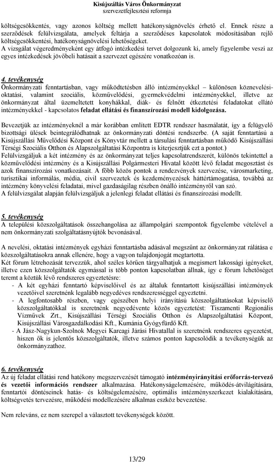 A vizsgálat végeredményeként egy átfogó intézkedési tervet dolgozunk ki, amely figyelembe veszi az egyes intézkedések jövőbeli hatásait a szervezet egészére vonatkozóan is. 4.