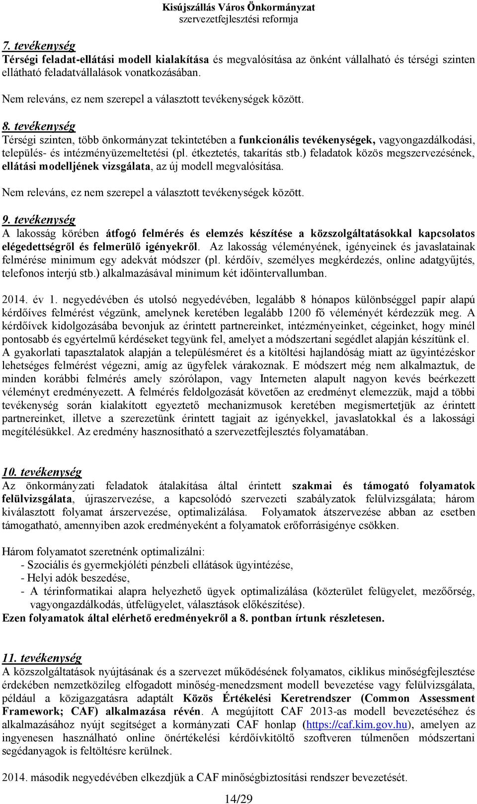 tevékenység Térségi szinten, több önkormányzat tekintetében a funkcionális tevékenységek, vagyongazdálkodási, település- és intézményüzemeltetési (pl. étkeztetés, takarítás stb.