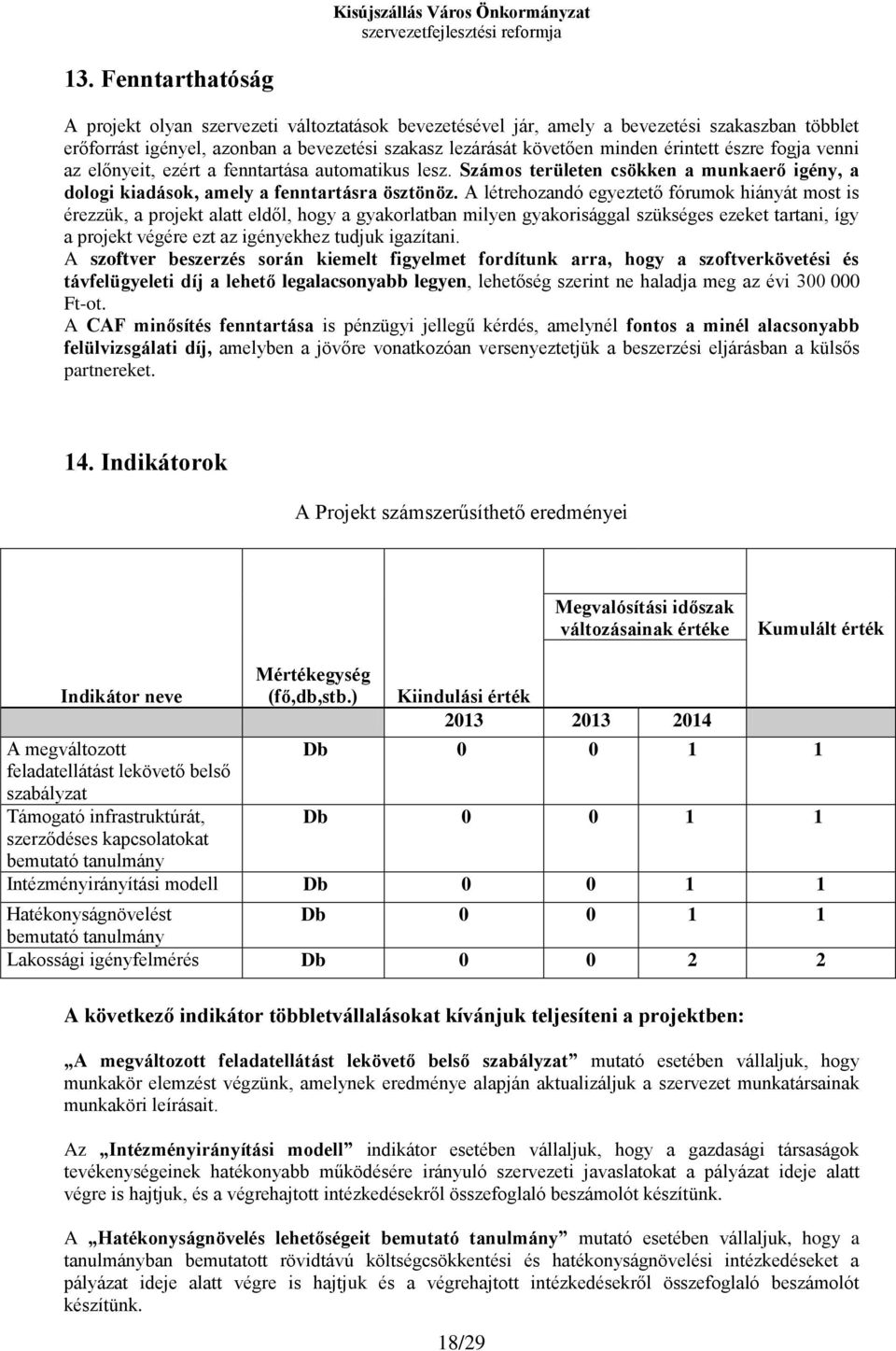 A létrehozandó egyeztető fórumok hiányát most is érezzük, a projekt alatt eldől, hogy a gyakorlatban milyen gyakorisággal szükséges ezeket tartani, így a projekt végére ezt az igényekhez tudjuk