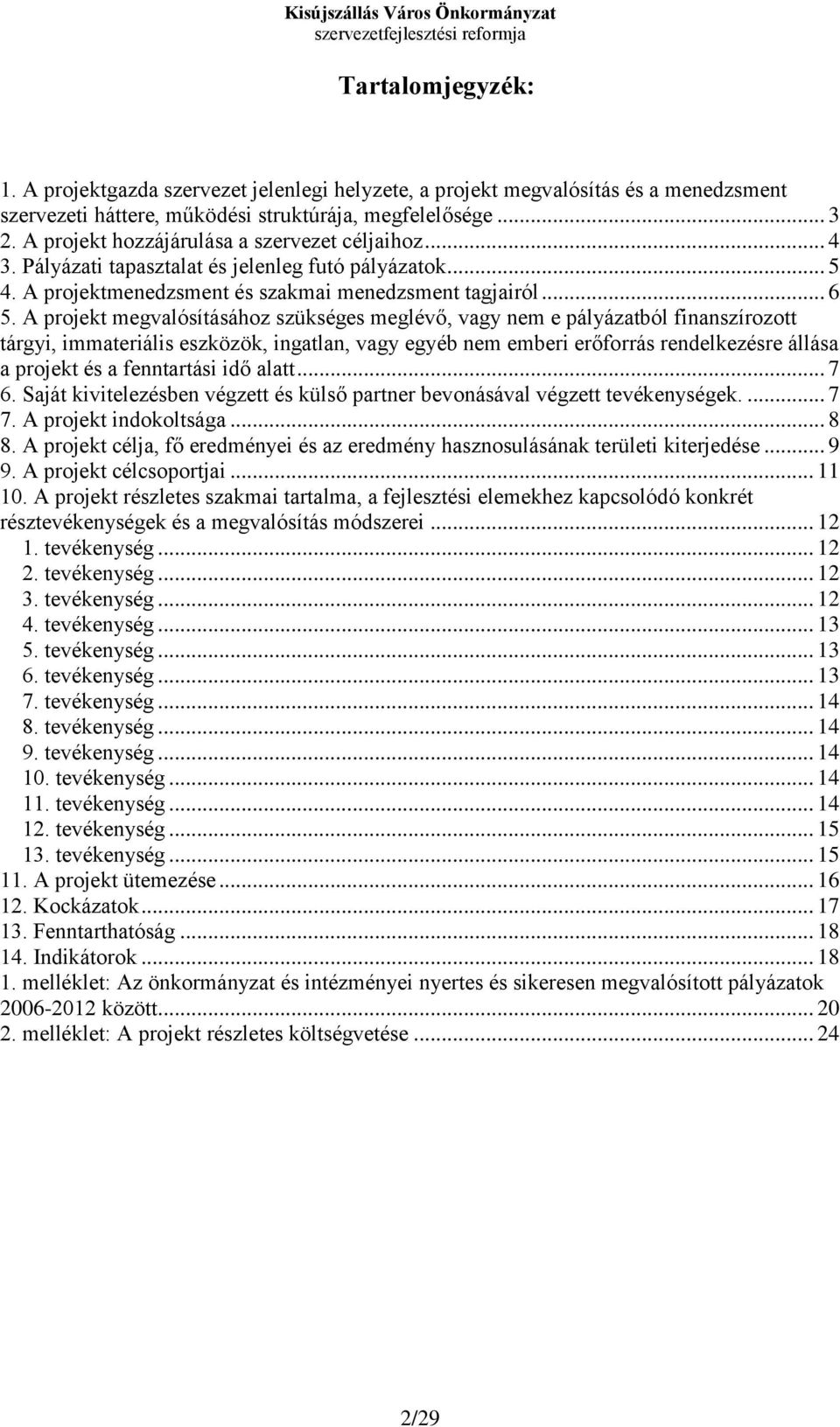 A projekt megvalósításához szükséges meglévő, vagy nem e pályázatból finanszírozott tárgyi, immateriális eszközök, ingatlan, vagy egyéb nem emberi erőforrás rendelkezésre állása a projekt és a