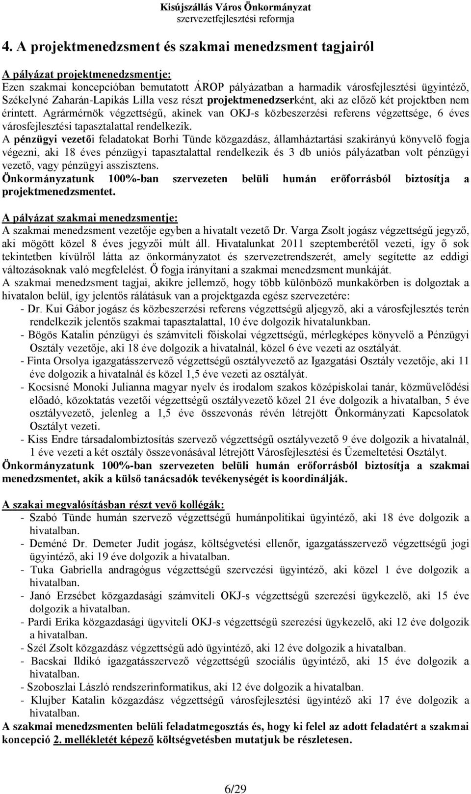 Agrármérnök végzettségű, akinek van OKJ-s közbeszerzési referens végzettsége, 6 éves városfejlesztési tapasztalattal rendelkezik.