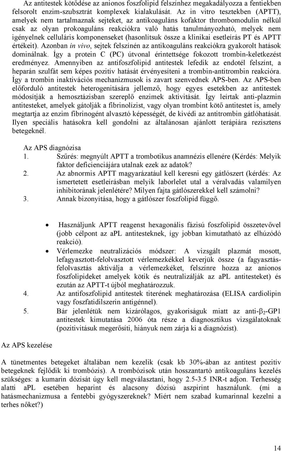 igényelnek celluláris komponenseket (hasonlítsuk össze a klinikai esetleírás PT és APTT értékeit). Azonban in vivo, sejtek felszínén az antikoaguláns reakciókra gyakorolt hatások dominálnak.