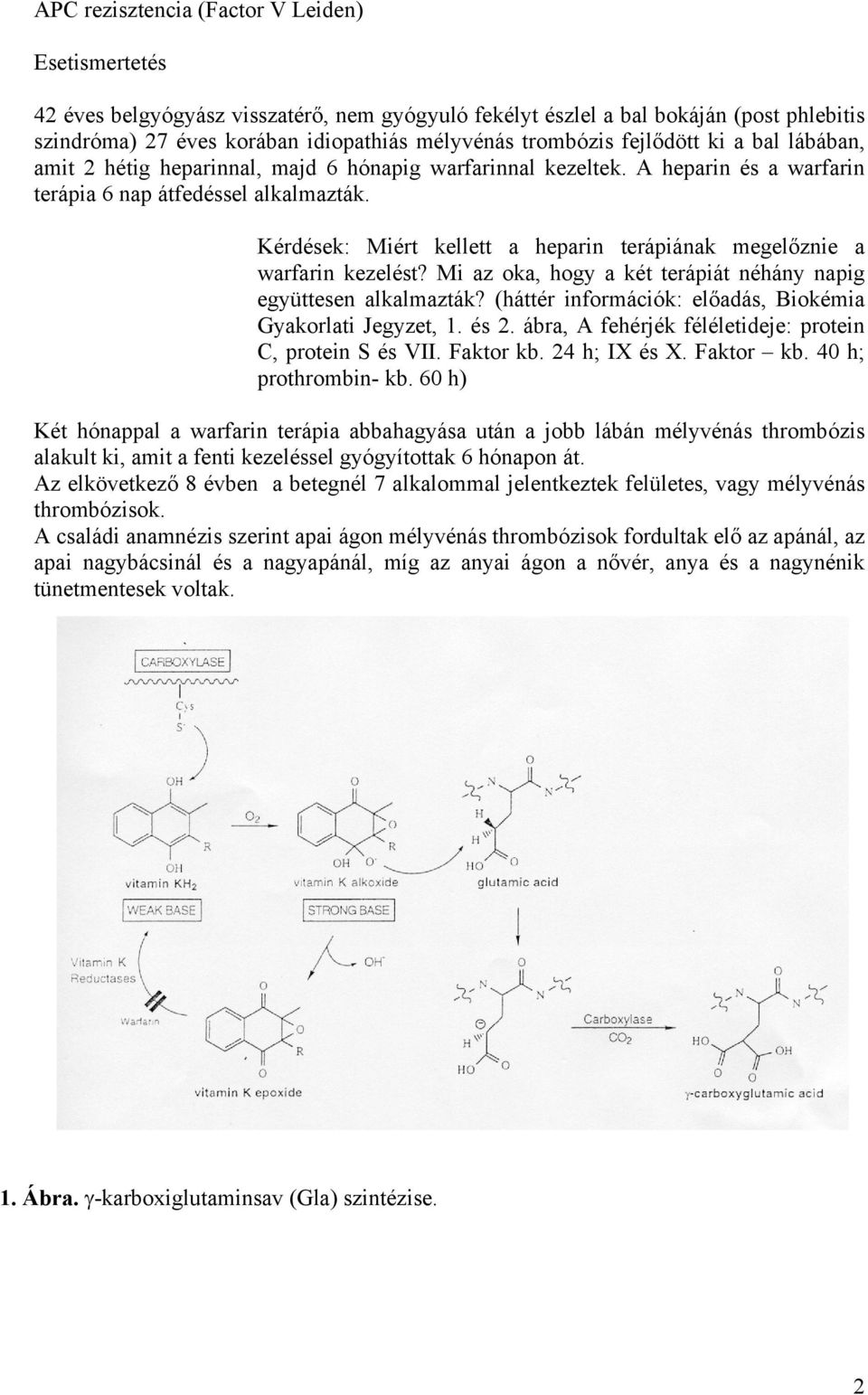 Kérdések: Miért kellett a heparin terápiának megelőznie a warfarin kezelést? Mi az oka, hogy a két terápiát néhány napig együttesen alkalmazták?