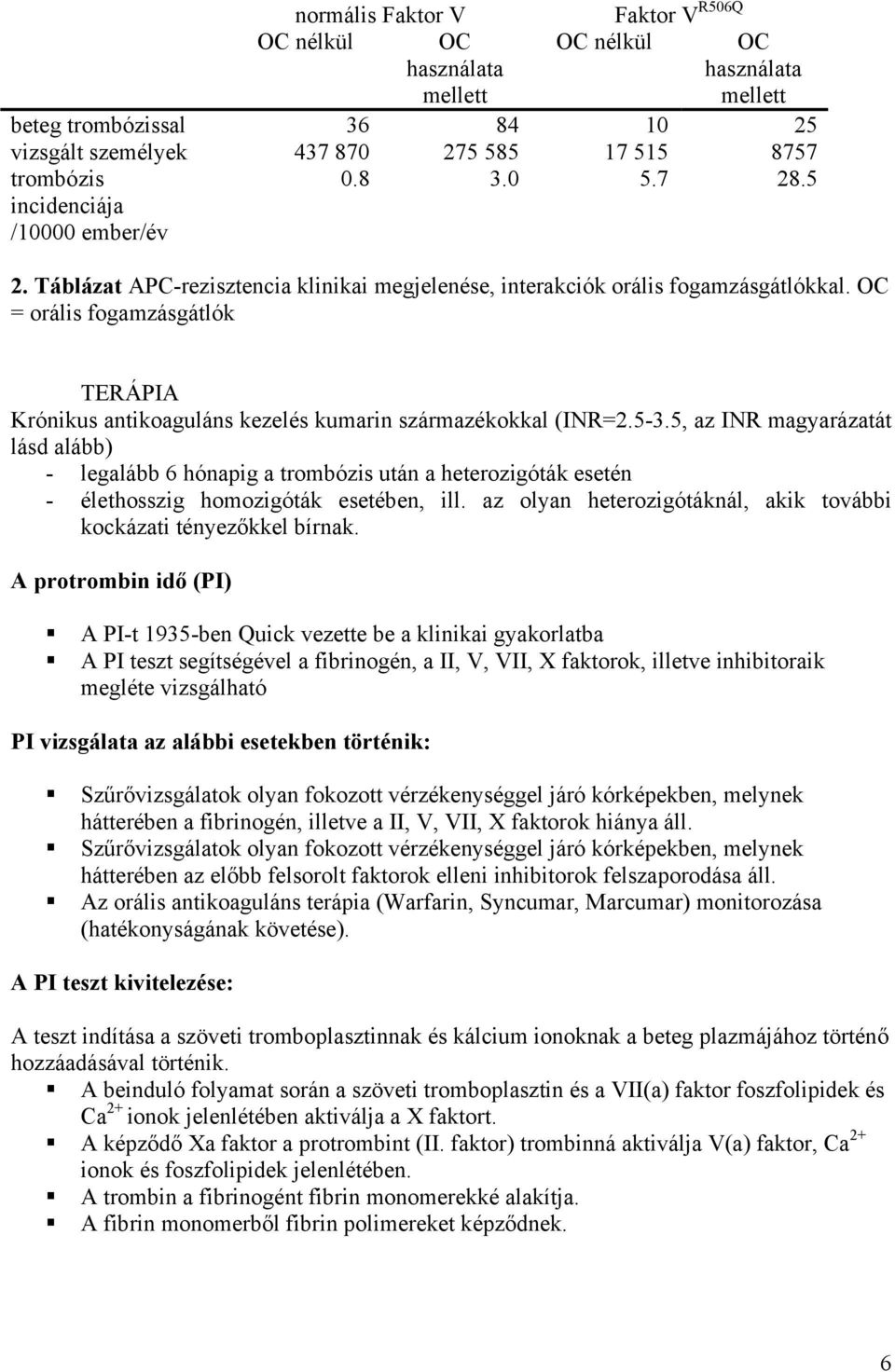 OC = orális fogamzásgátlók TERÁPIA Krónikus antikoaguláns kezelés kumarin származékokkal (INR=2.5-3.