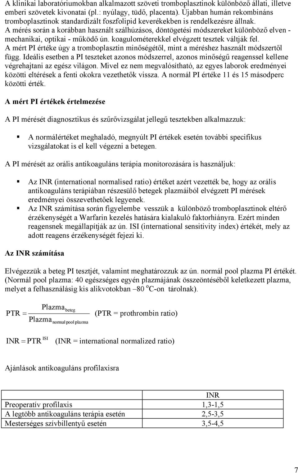 A mérés során a korábban használt szálhúzásos, döntögetési módszereket különböző elven - mechanikai, optikai - működő ún. koagulométerekkel elvégzett tesztek váltják fel.