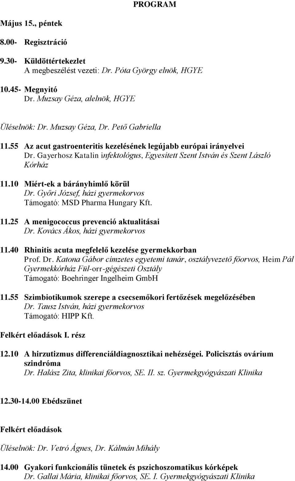 10 Miért-ek a bárányhimlő körül Dr. Győri József, házi gyermekorvos Támogató: MSD Pharma Hungary Kft. 11.25 A menigococcus prevenció aktualitásai Dr. Kovács Ákos, házi gyermekorvos 11.