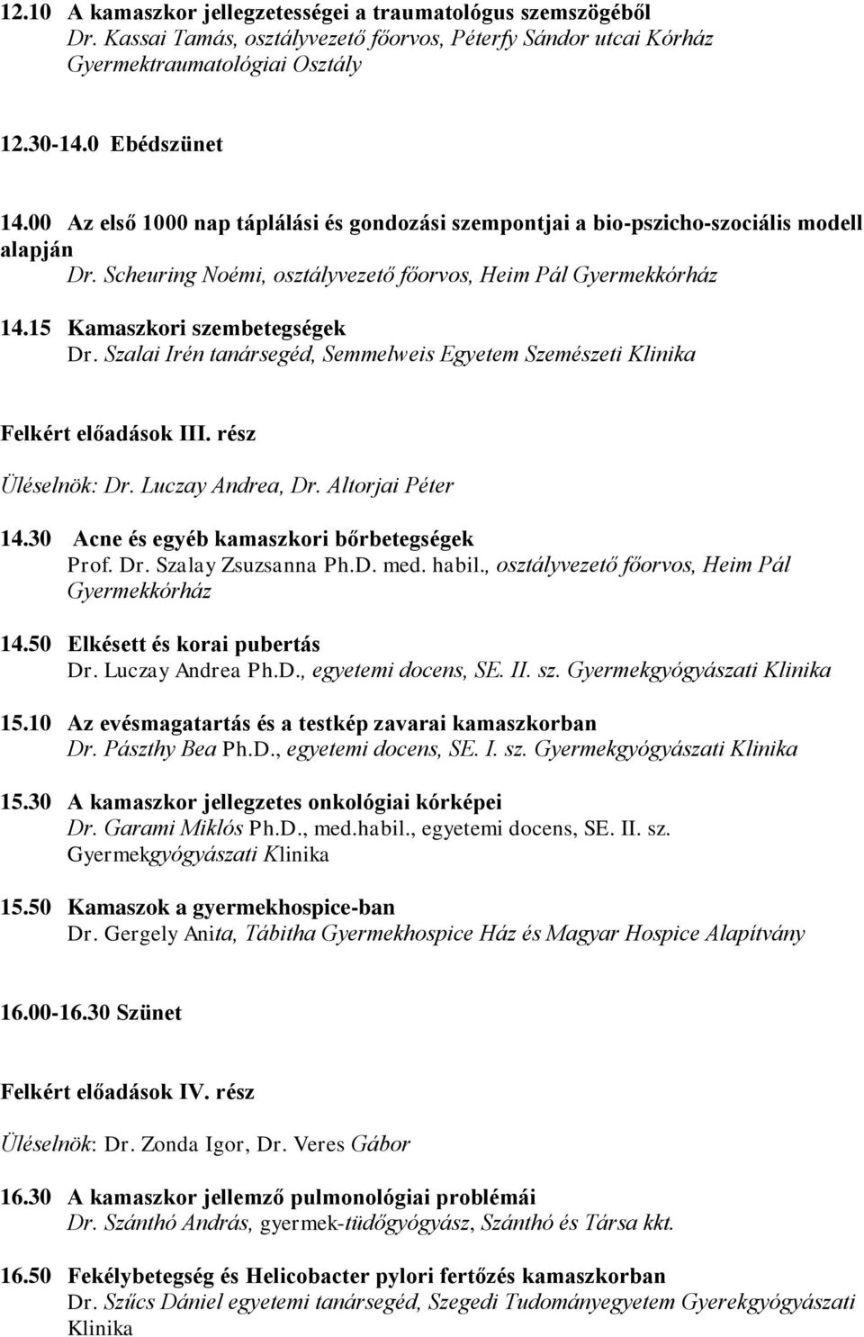 Szalai Irén tanársegéd, Semmelweis Egyetem Szemészeti Klinika Felkért előadások III. rész Üléselnök: Dr. Luczay Andrea, Dr. Altorjai Péter 14.30 Acne és egyéb kamaszkori bőrbetegségek Prof. Dr. Szalay Zsuzsanna Ph.