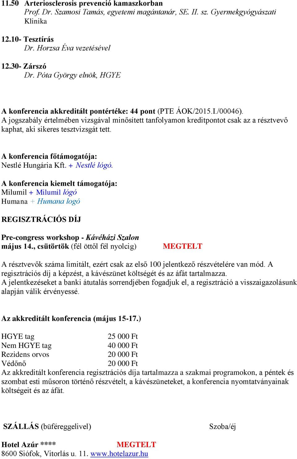 A jogszabály értelmében vizsgával minősített tanfolyamon kreditpontot csak az a résztvevő kaphat, aki sikeres tesztvizsgát tett. A konferencia főtámogatója: Nestlé Hungária Kft. + Nestlé lógó.