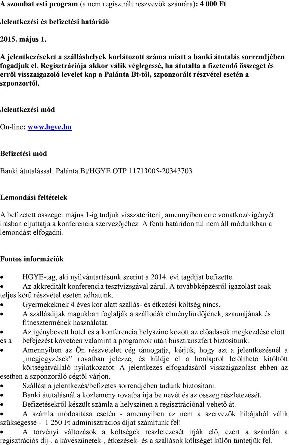 Regisztrációja akkor válik véglegessé, ha átutalta a fizetendő összeget és erről visszaigazoló levelet kap a Palánta Bt-től, szponzorált részvétel esetén a szponzortól. Jelentkezési mód On-line: www.